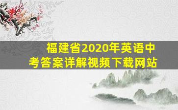 福建省2020年英语中考答案详解视频下载网站