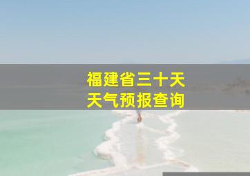 福建省三十天天气预报查询