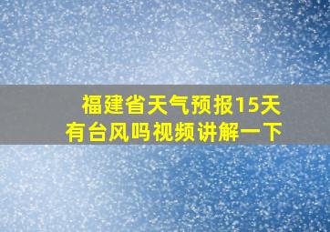 福建省天气预报15天有台风吗视频讲解一下