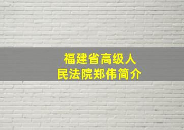 福建省高级人民法院郑伟简介