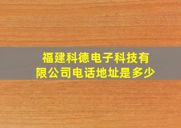 福建科德电子科技有限公司电话地址是多少