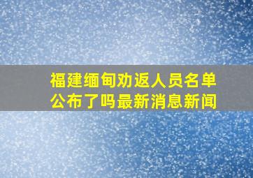 福建缅甸劝返人员名单公布了吗最新消息新闻