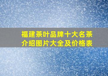 福建茶叶品牌十大名茶介绍图片大全及价格表