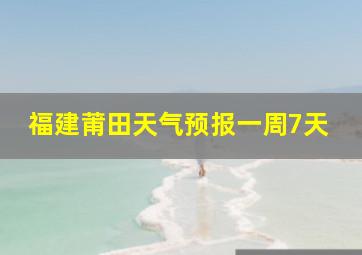 福建莆田天气预报一周7天