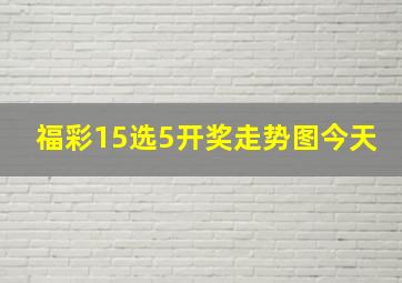 福彩15选5开奖走势图今天