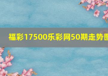 福彩17500乐彩网50期走势图