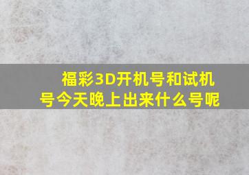 福彩3D开机号和试机号今天晚上出来什么号呢