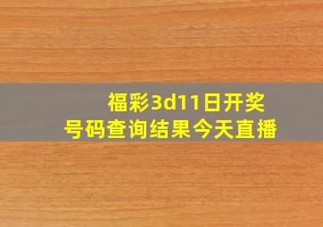 福彩3d11日开奖号码查询结果今天直播