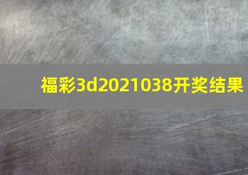 福彩3d2021038开奖结果