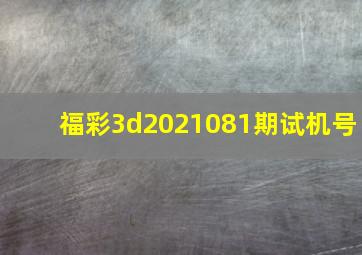 福彩3d2021081期试机号