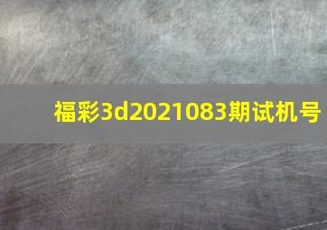 福彩3d2021083期试机号