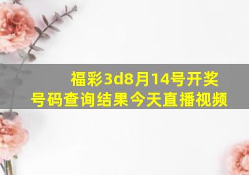 福彩3d8月14号开奖号码查询结果今天直播视频