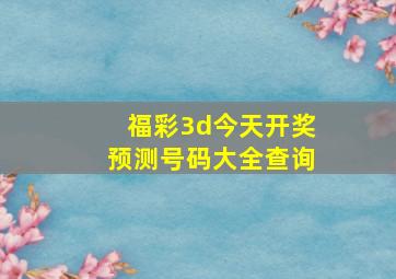 福彩3d今天开奖预测号码大全查询