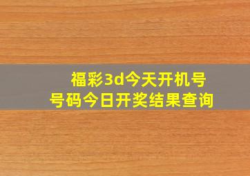 福彩3d今天开机号号码今日开奖结果查询