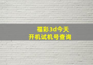 福彩3d今天开机试机号查询