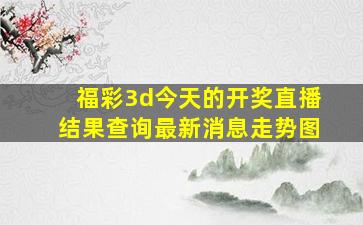 福彩3d今天的开奖直播结果查询最新消息走势图