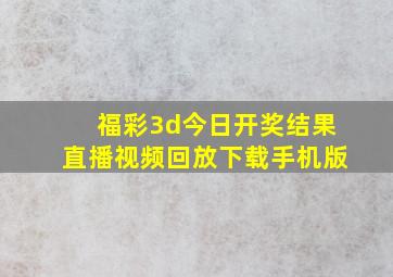 福彩3d今日开奖结果直播视频回放下载手机版