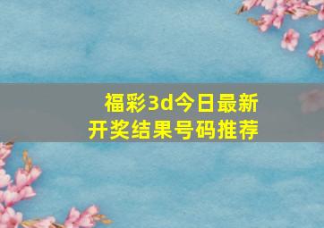 福彩3d今日最新开奖结果号码推荐