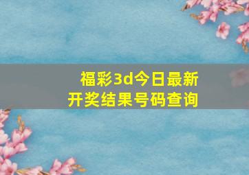 福彩3d今日最新开奖结果号码查询