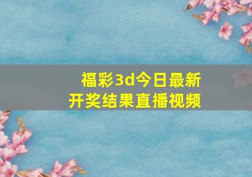 福彩3d今日最新开奖结果直播视频