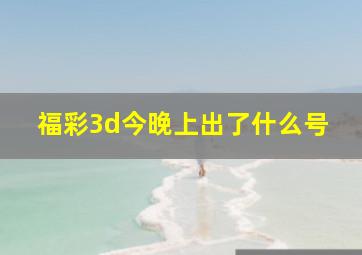 福彩3d今晚上出了什么号