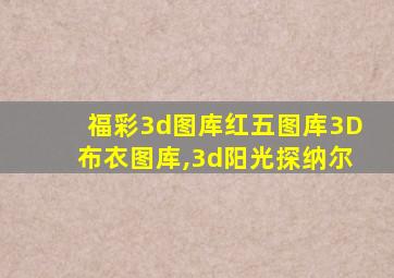 福彩3d图库红五图库3D布衣图库,3d阳光探纳尔