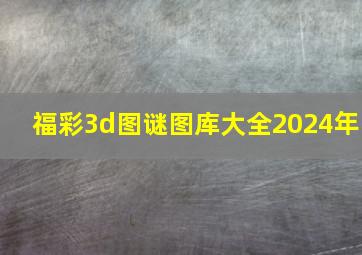 福彩3d图谜图库大全2024年