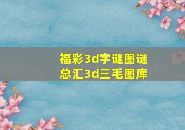 福彩3d字谜图谜总汇3d三毛图库