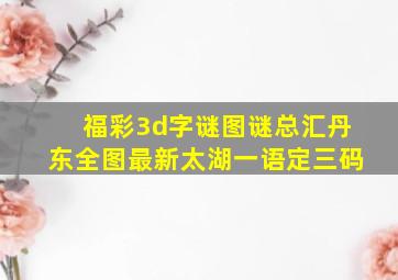 福彩3d字谜图谜总汇丹东全图最新太湖一语定三码