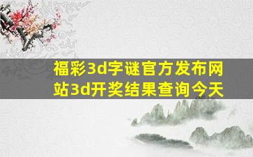 福彩3d字谜官方发布网站3d开奖结果查询今天