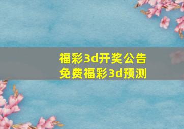 福彩3d开奖公告免费福彩3d预测