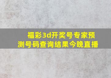 福彩3d开奖号专家预测号码查询结果今晚直播