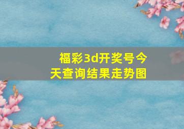 福彩3d开奖号今天查询结果走势图