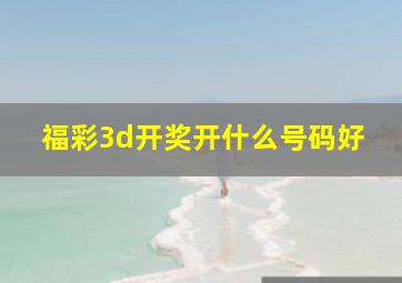 福彩3d开奖开什么号码好