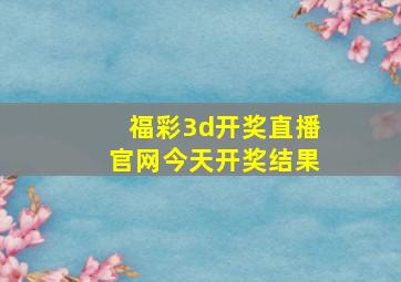 福彩3d开奖直播官网今天开奖结果