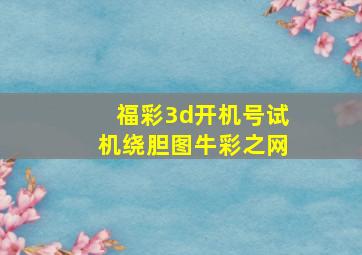 福彩3d开机号试机绕胆图牛彩之网