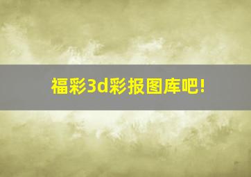 福彩3d彩报图库吧!