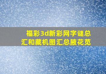 福彩3d新彩网字谜总汇和藏机图汇总腋花苋