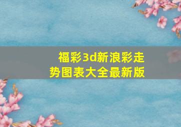 福彩3d新浪彩走势图表大全最新版