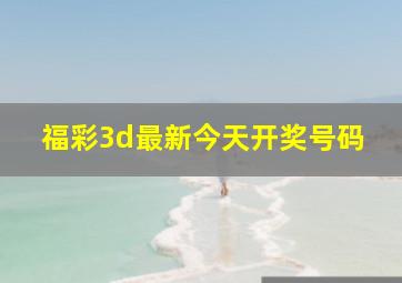 福彩3d最新今天开奖号码