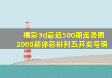 福彩3d最近500期走势图2000期体彩排列五开奖号码