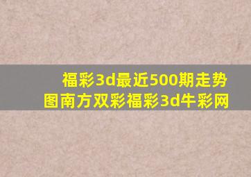 福彩3d最近500期走势图南方双彩福彩3d牛彩网