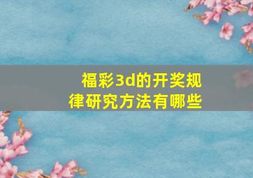 福彩3d的开奖规律研究方法有哪些