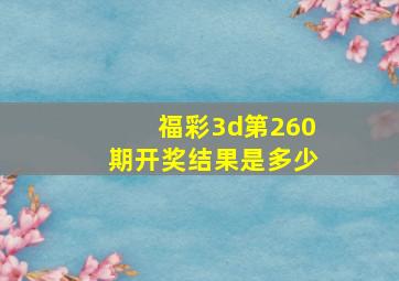 福彩3d第260期开奖结果是多少