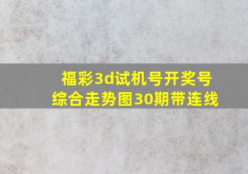 福彩3d试机号开奖号综合走势图30期带连线