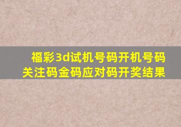 福彩3d试机号码开机号码关注码金码应对码开奖结果