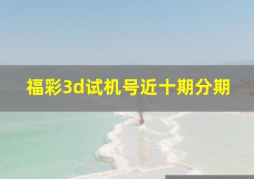 福彩3d试机号近十期分期