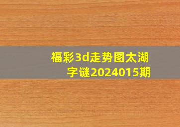 福彩3d走势图太湖字谜2024015期