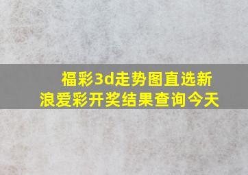 福彩3d走势图直选新浪爱彩开奖结果查询今天