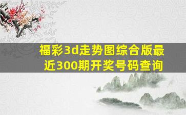 福彩3d走势图综合版最近300期开奖号码查询